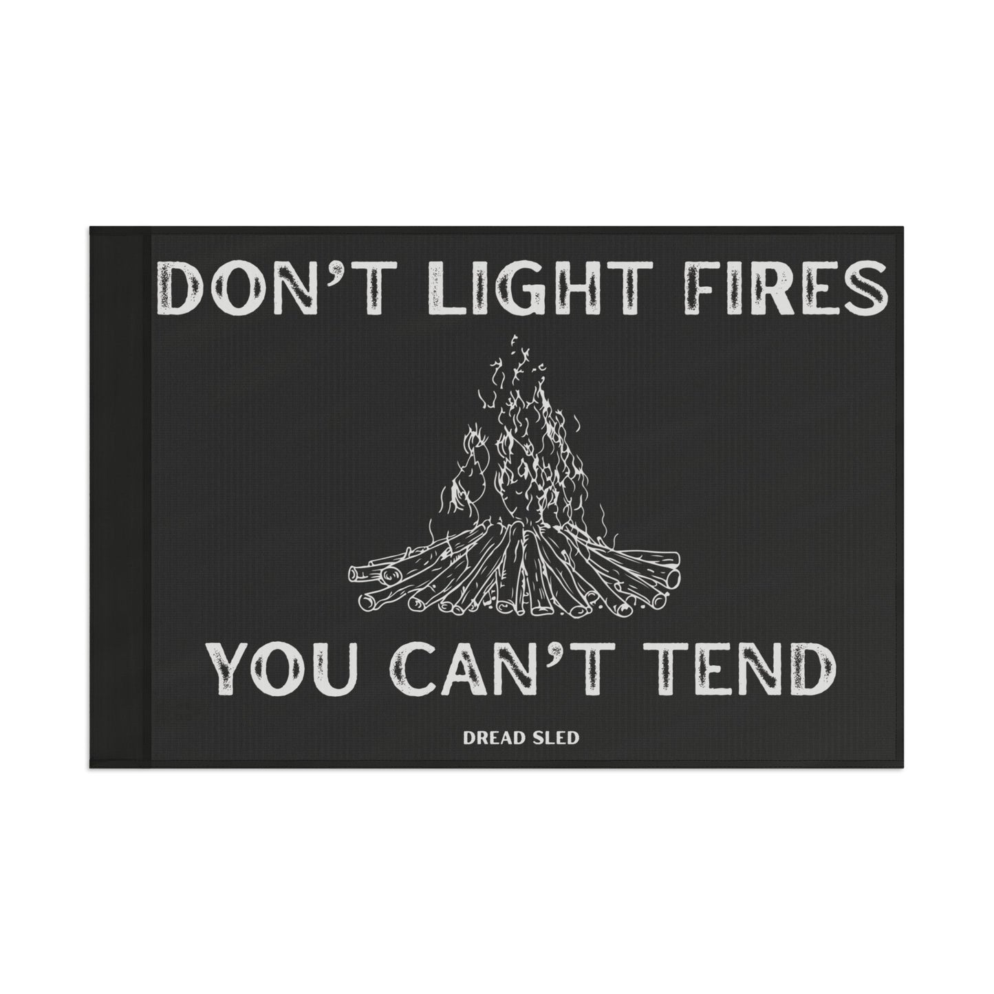 Don't Light Fires You Can't Tend Garage Flag