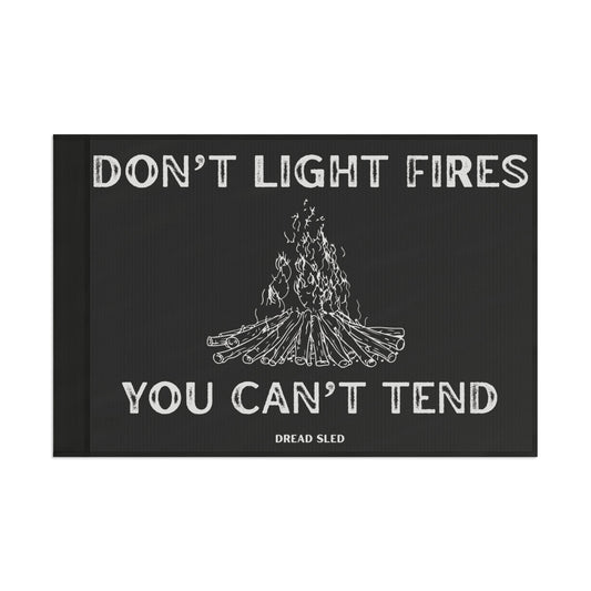 Don't Light Fires You Can't Tend Garage Flag